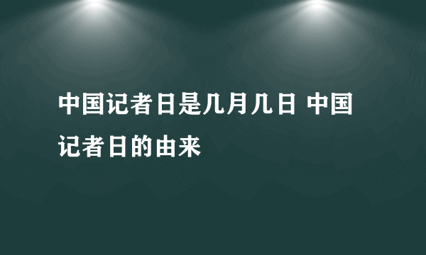 中国记者日是几月几日 中国记者日的由来