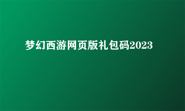 梦幻西游网页版礼包码2023