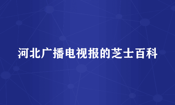 河北广播电视报的芝士百科