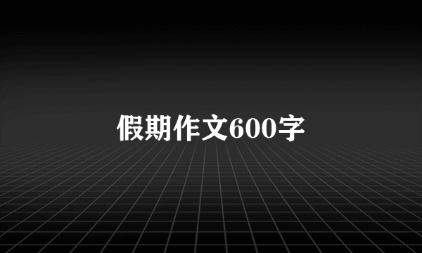 假期作文600字