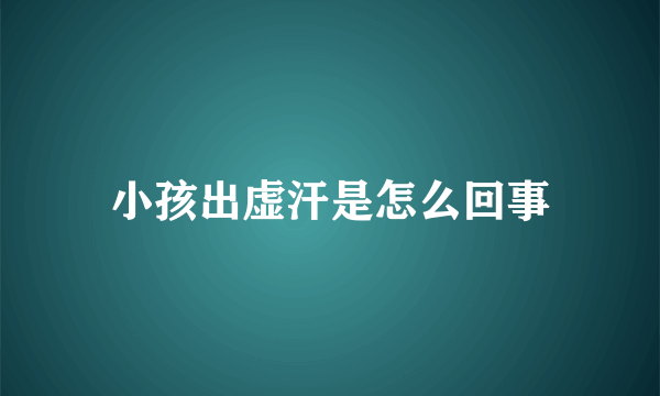 小孩出虚汗是怎么回事