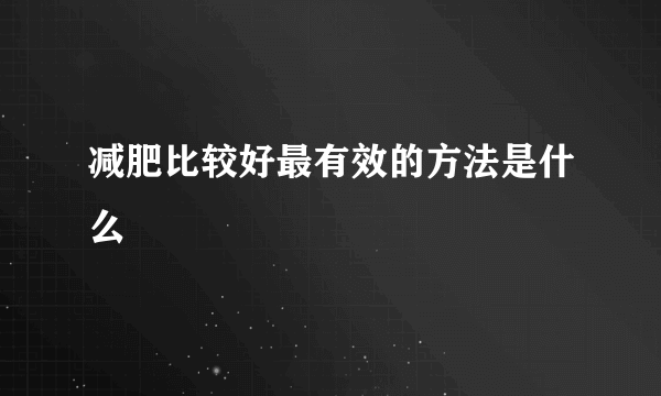 减肥比较好最有效的方法是什么