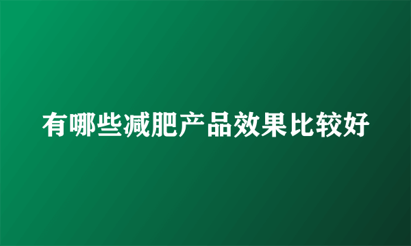 有哪些减肥产品效果比较好