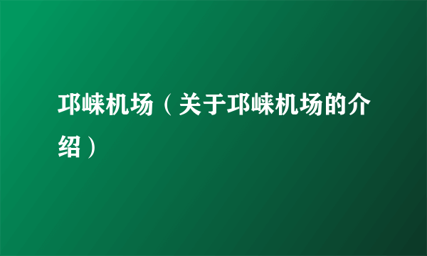 邛崃机场（关于邛崃机场的介绍）