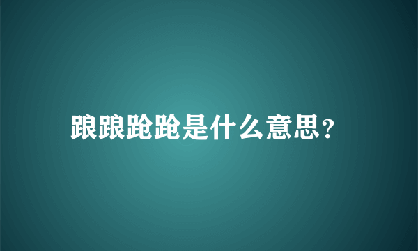 踉踉跄跄是什么意思？