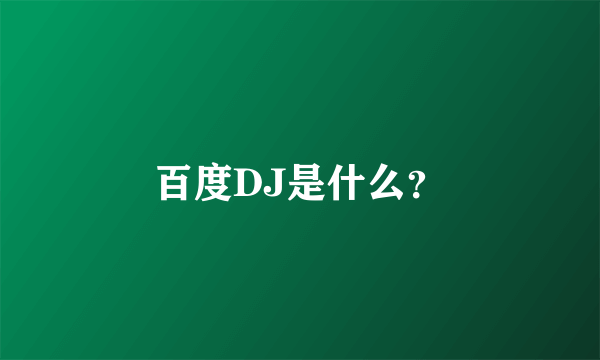 百度DJ是什么？