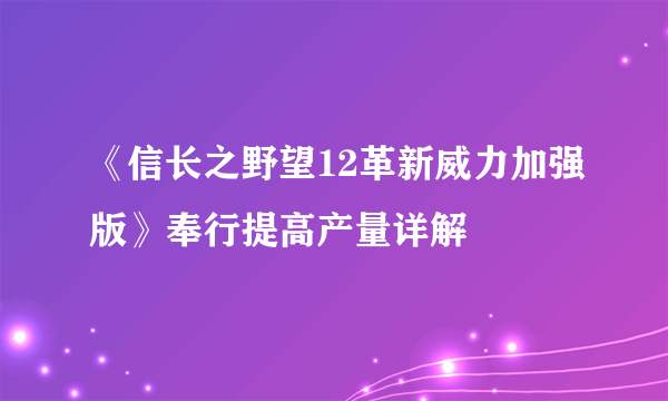 《信长之野望12革新威力加强版》奉行提高产量详解