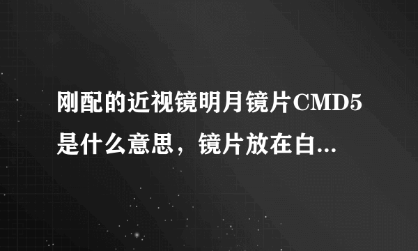 刚配的近视镜明月镜片CMD5是什么意思，镜片放在白纸上发黄怎么回事？