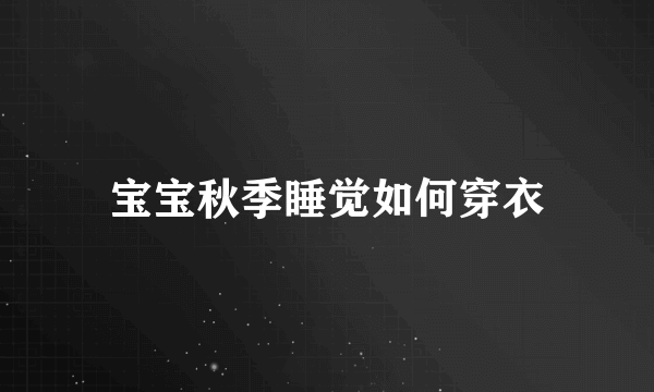 宝宝秋季睡觉如何穿衣