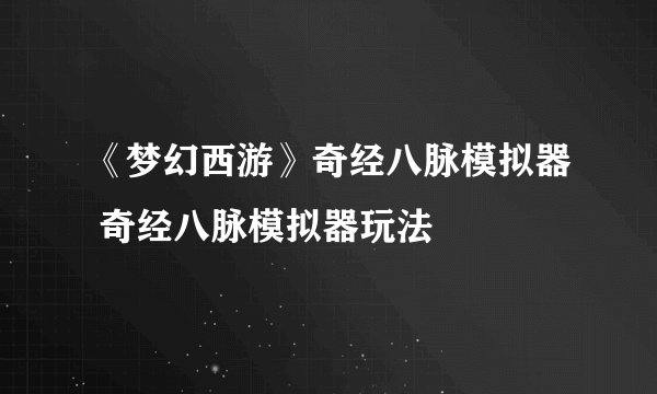 《梦幻西游》奇经八脉模拟器 奇经八脉模拟器玩法