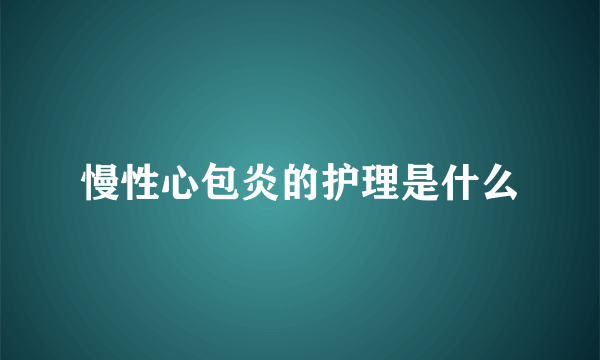 慢性心包炎的护理是什么