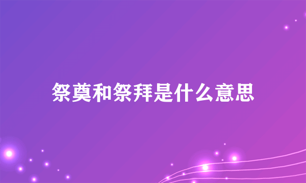 祭奠和祭拜是什么意思