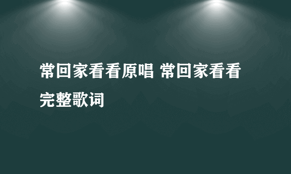 常回家看看原唱 常回家看看完整歌词