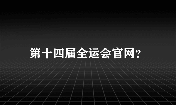 第十四届全运会官网？