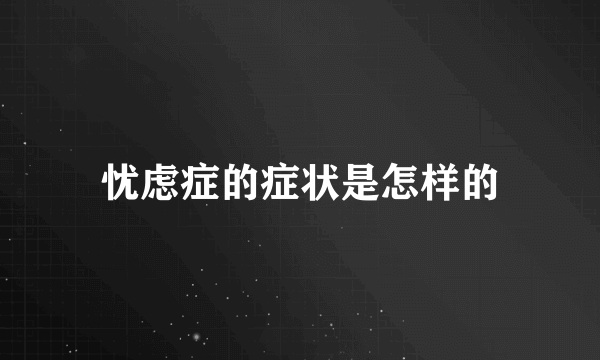 忧虑症的症状是怎样的