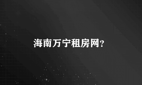 海南万宁租房网？