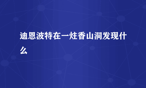 迪恩波特在一炷香山洞发现什么