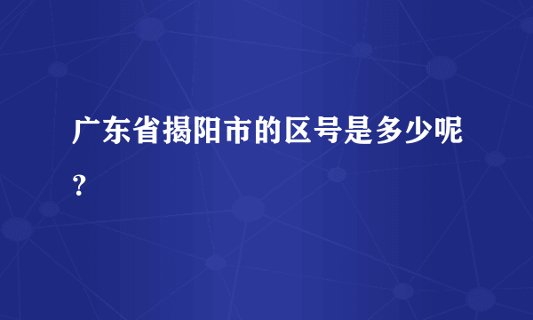 广东省揭阳市的区号是多少呢？