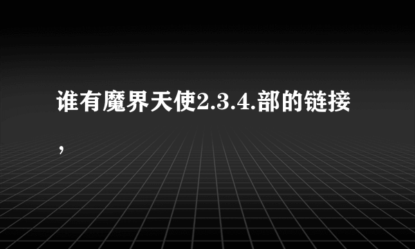 谁有魔界天使2.3.4.部的链接，