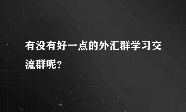 有没有好一点的外汇群学习交流群呢？