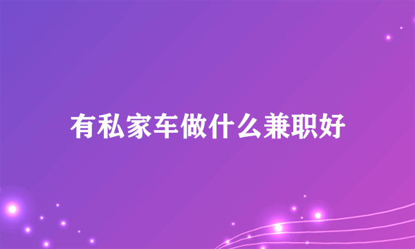 有私家车做什么兼职好