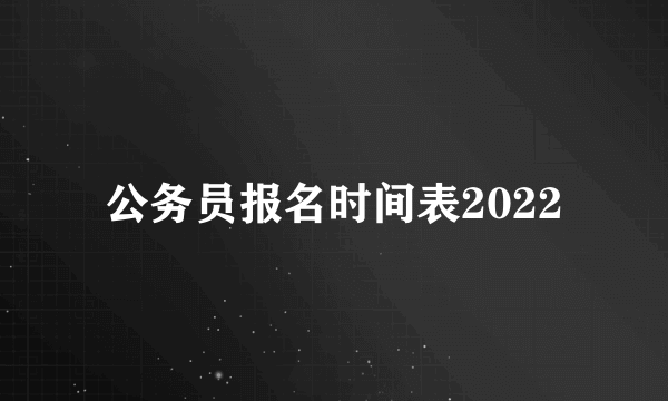 公务员报名时间表2022