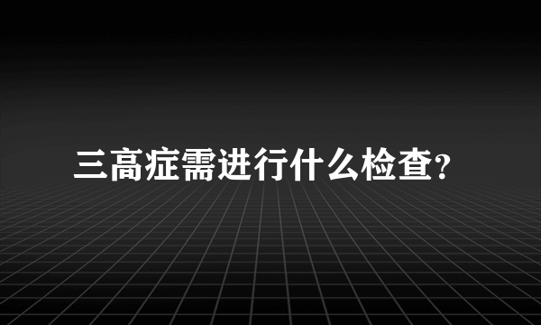 三高症需进行什么检查？