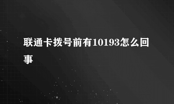 联通卡拨号前有10193怎么回事