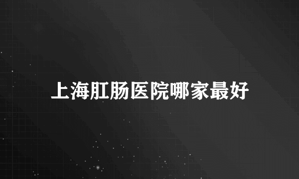 上海肛肠医院哪家最好