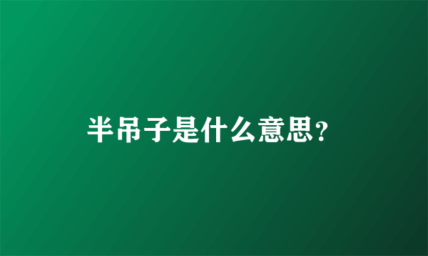 半吊子是什么意思？