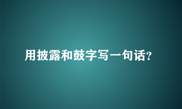 用披露和鼓字写一句话？