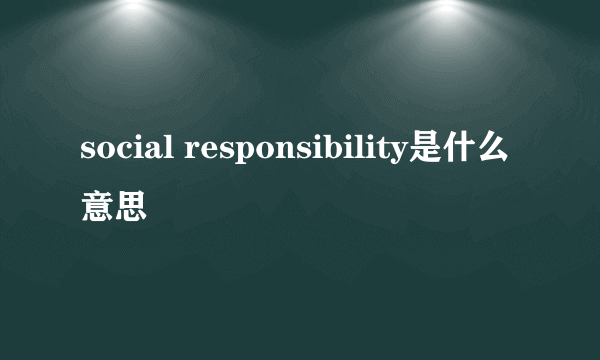 social responsibility是什么意思