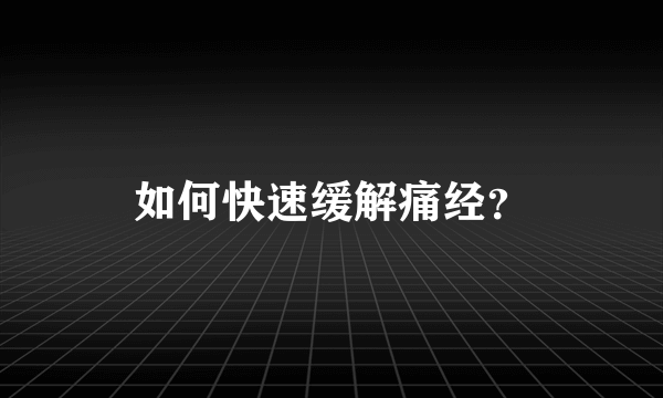 如何快速缓解痛经？