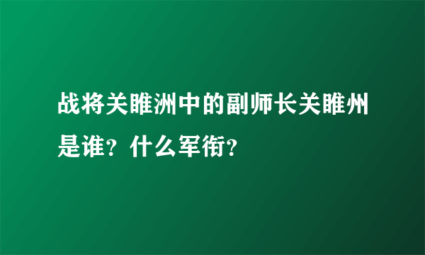 战将关睢洲中的副师长关睢州是谁？什么军衔？