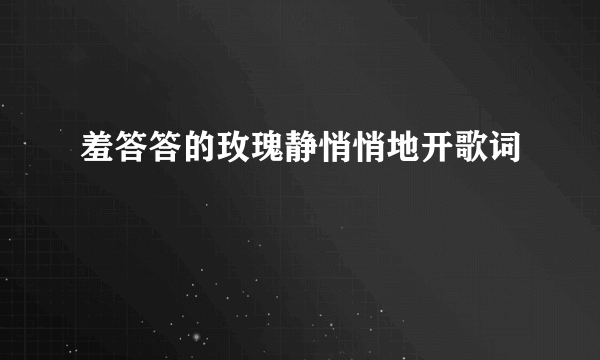 羞答答的玫瑰静悄悄地开歌词