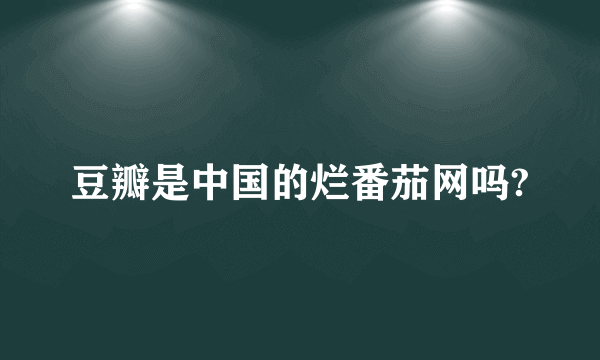 豆瓣是中国的烂番茄网吗?