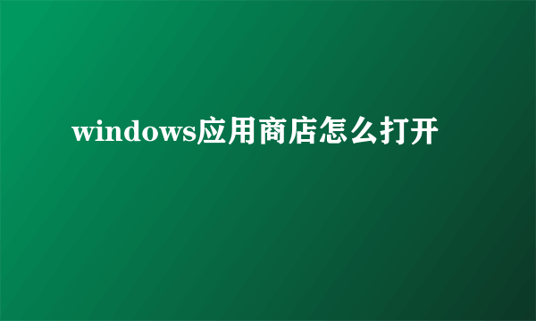 windows应用商店怎么打开