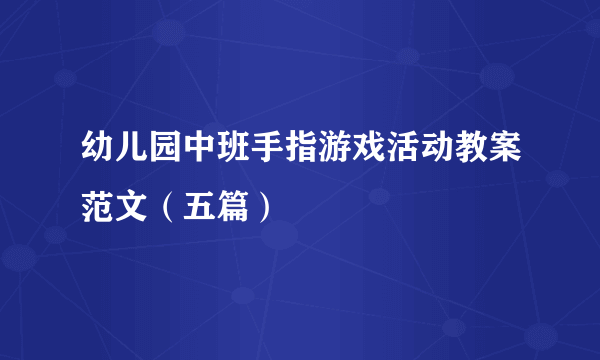 幼儿园中班手指游戏活动教案范文（五篇）