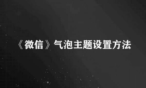 《微信》气泡主题设置方法