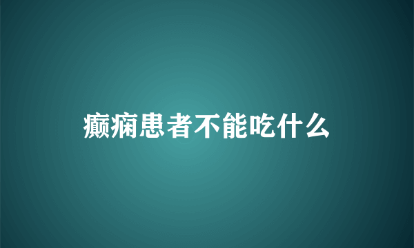 癫痫患者不能吃什么