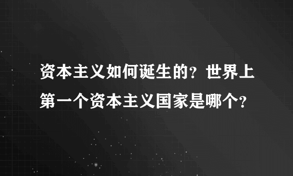 资本主义如何诞生的？世界上第一个资本主义国家是哪个？