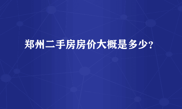 郑州二手房房价大概是多少？