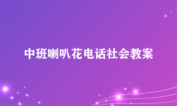 中班喇叭花电话社会教案