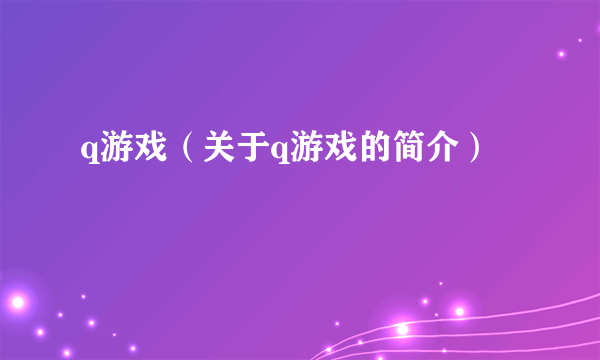 q游戏（关于q游戏的简介）