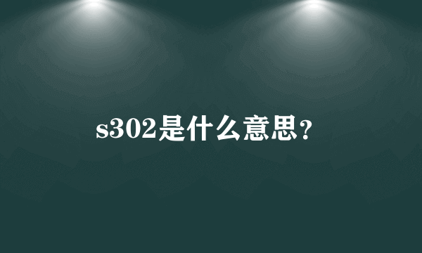 s302是什么意思？