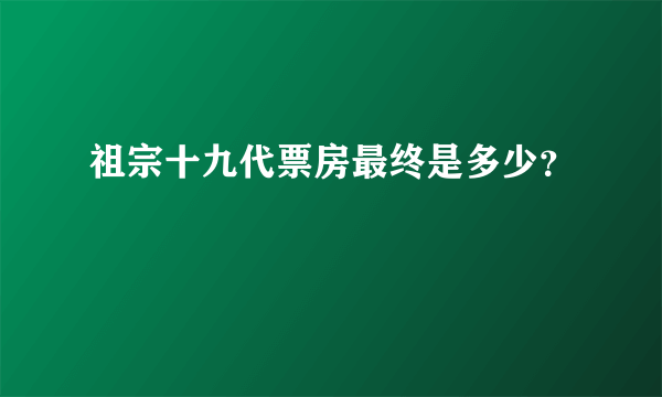 祖宗十九代票房最终是多少？