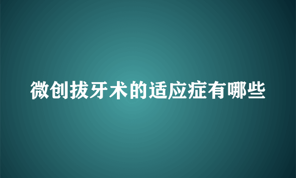 微创拔牙术的适应症有哪些