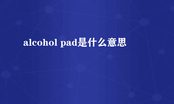 alcohol pad是什么意思