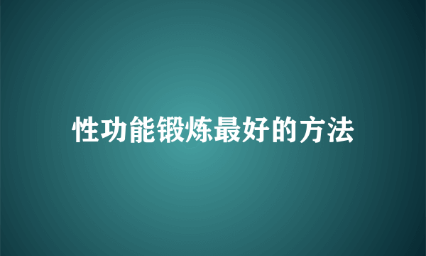 性功能锻炼最好的方法