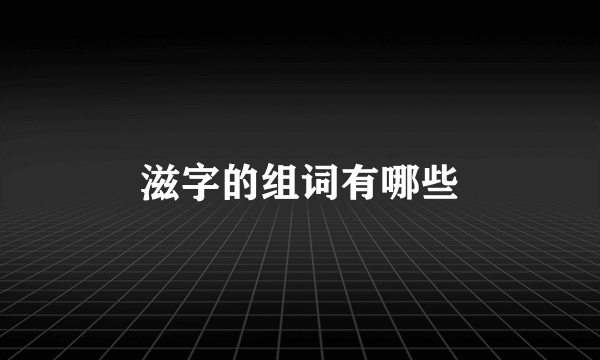 滋字的组词有哪些